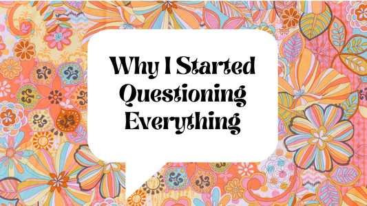 Why I Started Questioning Everything